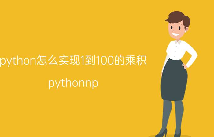 python怎么实现1到100的乘积 pythonnp.dot什么意思？